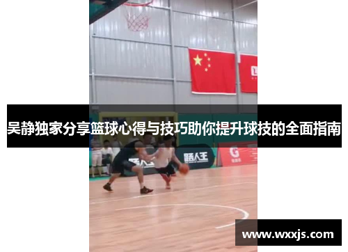 吴静独家分享篮球心得与技巧助你提升球技的全面指南