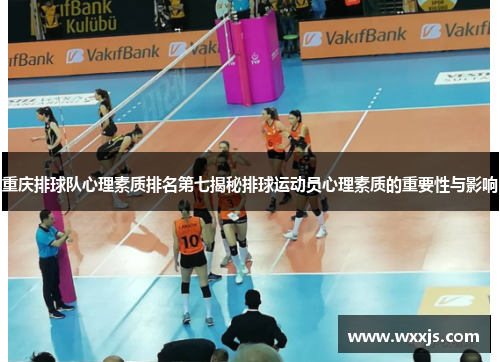 重庆排球队心理素质排名第七揭秘排球运动员心理素质的重要性与影响