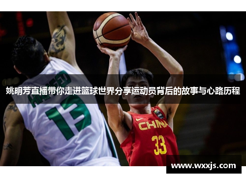 姚明芳直播带你走进篮球世界分享运动员背后的故事与心路历程