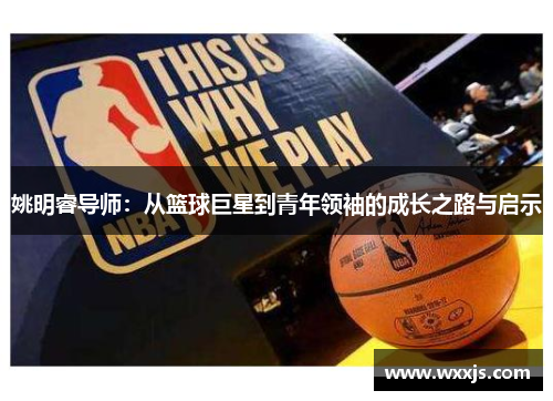姚明睿导师：从篮球巨星到青年领袖的成长之路与启示