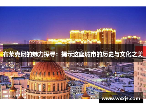 布莱克尼的魅力探寻：揭示这座城市的历史与文化之美