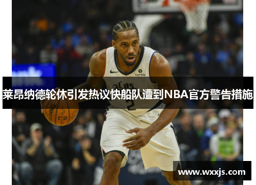 莱昂纳德轮休引发热议快船队遭到NBA官方警告措施