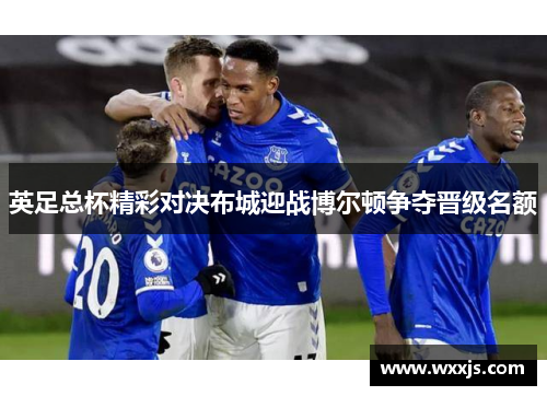 英足总杯精彩对决布城迎战博尔顿争夺晋级名额